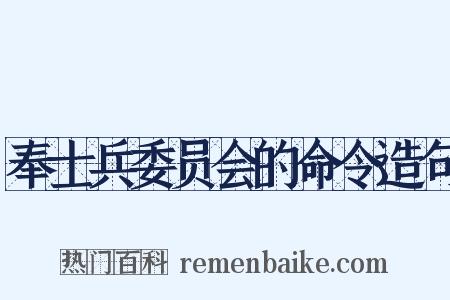 奉士兵委员会的命令造句是什么意思的图片